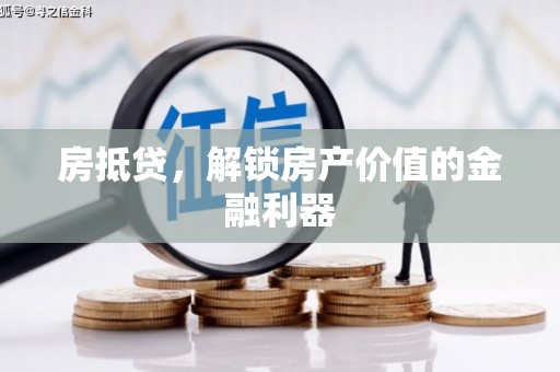 南宁房抵贷，解锁房产价值的金融利器