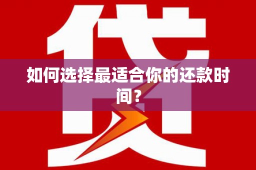 南宁如何选择最适合你的还款时间？