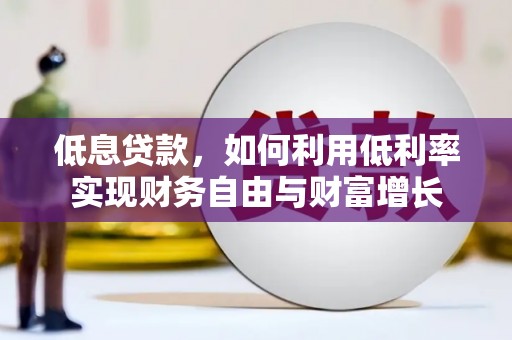 南宁低息贷款，如何利用低利率实现财务自由与财富增长